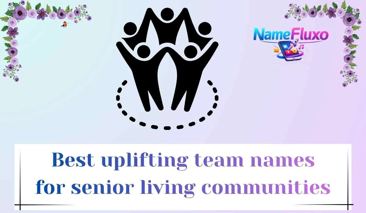 Best uplifting team names for senior living communities